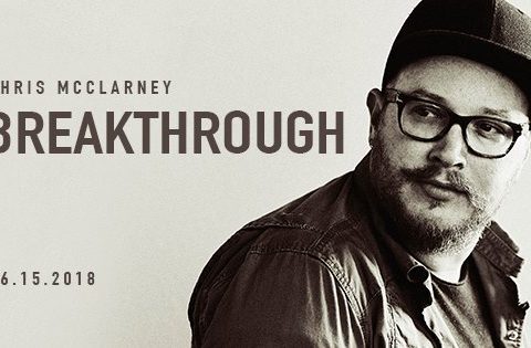 Chris McClarney Releases a Breakthrough Worship Album - Chris McClarney's New Album BREAKTHROUGH Is Out Now